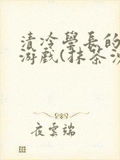 清冷学长的神奇游戏(抹茶沙冰)封面