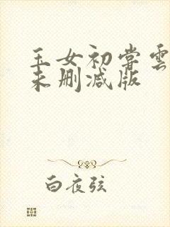 玉女初尝云雨清未删减版