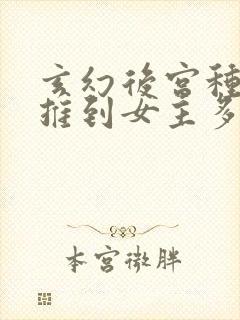 玄幻后宫种马文推到女主多的小说