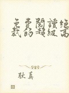 免费阅读绝色总裁的超级高手