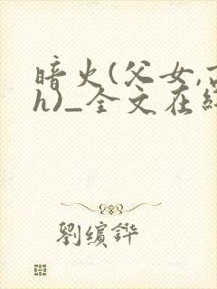 暗火(父女,高h)_全文在线阅读_夏多布