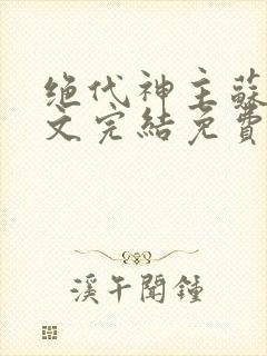 绝代神主苏莫全文完结免费阅读
