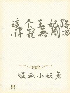 这个王妃路子野,得宠无删减