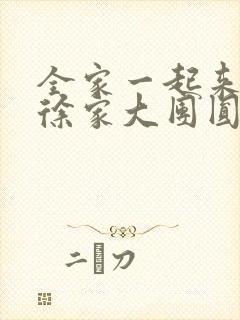 全家一起来黄霞徐家大团圆