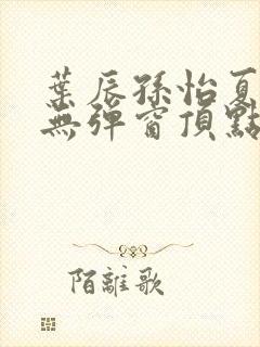 叶辰孙怡夏若雪无弹窗顶点小说封面