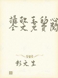 摄政王的心尖妃全文免费阅读