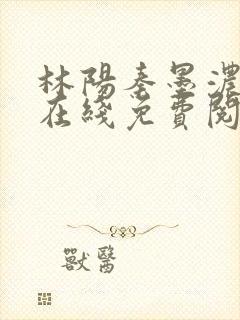 林阳秦墨浓小说在线免费阅读封面