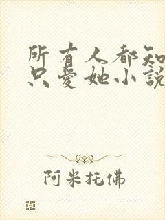 所有人都知道你只爱她小说