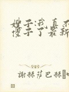 嫂子:我真不是傻子了最新免费阅读