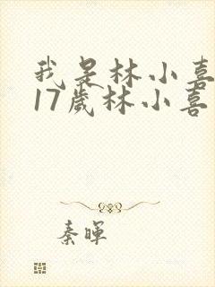 我是林小喜今年17岁林小喜最新