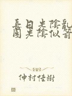 长日光阴乱作一团光阴似箭时渺