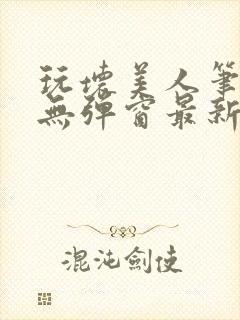 玩坏美人笔趣阁无弹窗最新章节列表