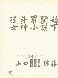 从斗罗开始俘获女神小说下载txt