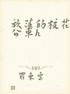 放荡的校花女友公车h