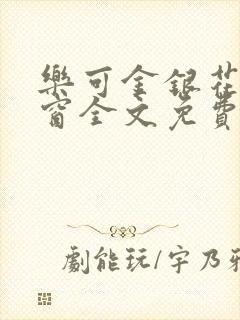 乐可金银花无弹窗全文免费阅读