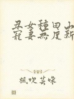 丑女种田山里汉宠妻无度新笔趣阁