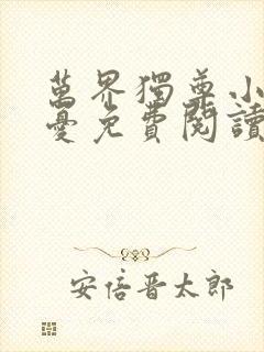 万界独尊小说无忧免费阅读