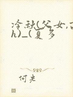 冷秋(父女,高h)_(夏多