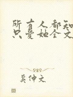 所有人都知道你只爱她全文免费阅读封面