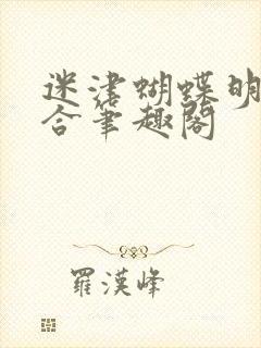 迷津蝴蝶明开夜合笔趣阁