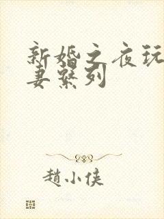 新婚之夜玩弄人妻系列