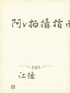 阿v拍摄指南