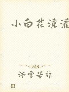小白花浇灌日常