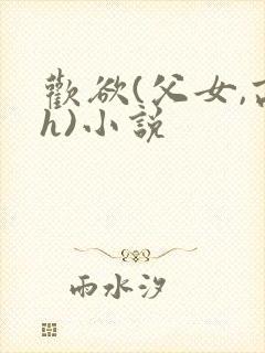 欢欲(父女,高h)小说
