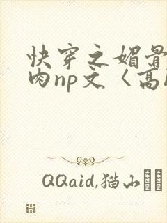快穿之媚骨h啪肉np文〈高h〉
