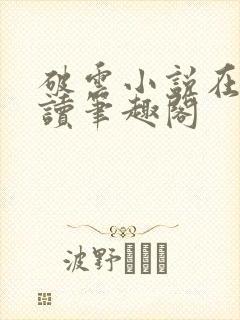 破云小说在线阅读笔趣阁