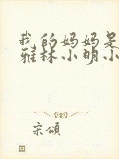 我的妈妈是林丽雅林小明小说