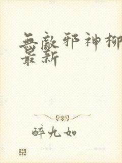 无敌邪神柳无邪最新