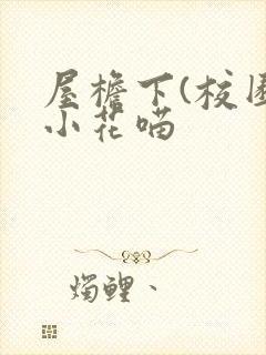 屋檐下(校园)小花喵