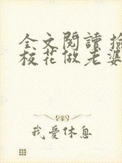 全文阅读 捡个校花做老婆