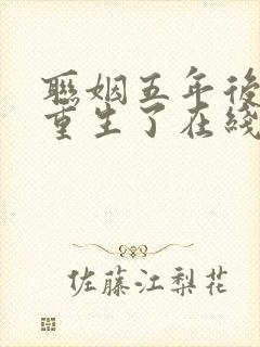 联姻五年后,她重生了在线阅读封面