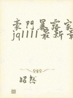 豪门暴露家族sjq1111最新章节免费阅读