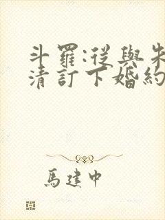 斗罗:从与朱竹清订下婚约开始小说结局