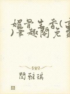 媚骨生香(高干)笔趣阁免费阅读