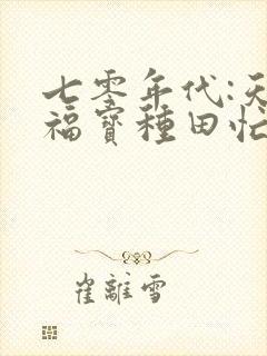 七零年代:天降福宝种田忙txt全本