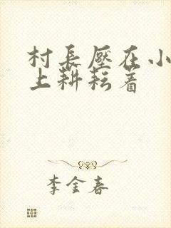 村长压在小萍身上耕耘着