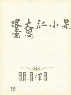 眼大肚小是什么意思