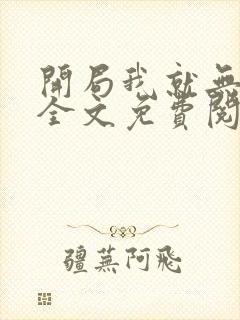 开局我就无敌了全文免费阅读
