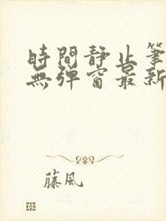 时间静止笔趣阁无弹窗最新章节更新封面