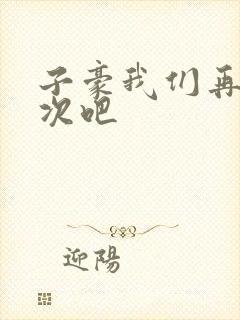 子豪我们再做一次吧
