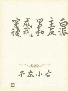 穿成男主白月光后我和反派he了 臣年