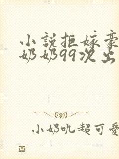 小说拒嫁豪门少奶奶99次出逃免费阅读全文
