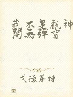 我不是戏神笔趣阁无弹窗封面