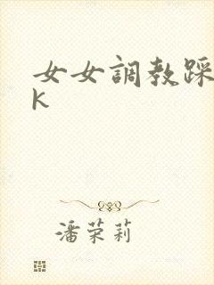 女女调教踩踏vk封面