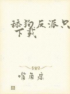 舔狗反派只想苟 下载