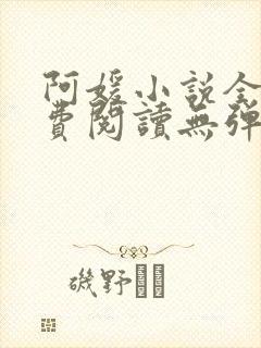 阿媛小说全文免费阅读无弹窗
